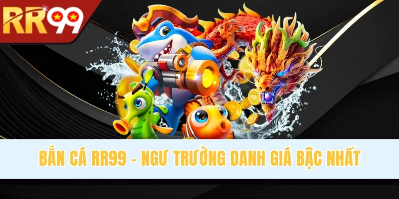 Bắn Cá RR99 - Ngư Trường Danh Giá Bậc Nhất Giới Cá Cược