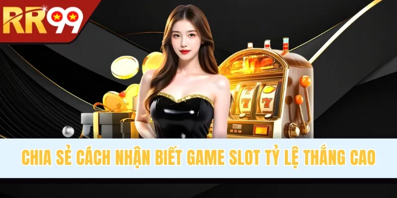 Chia sẻ cách nhận biết game slot tỷ lệ thắng cao