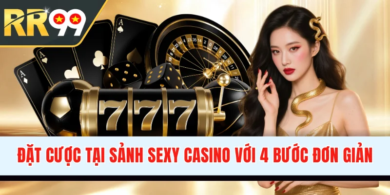 Đặt cược tại sảnh SEXY casino với 4 bước đơn giản