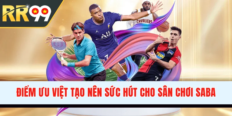 Điểm ưu việt tạo nên sức hút cho sân chơi SABA