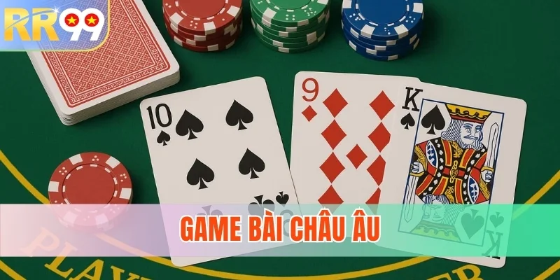 Game Bài Châu Âu - Đỉnh Cao Giải Trí Chiến Thuật Tại RR99
