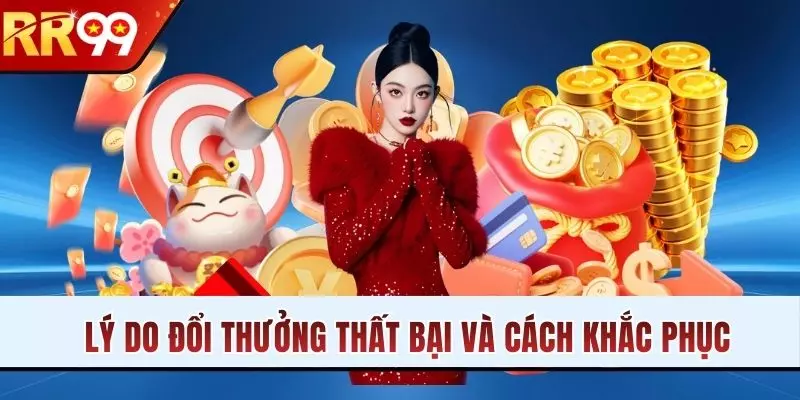Lý do đổi thưởng thất bại và cách khắc phục