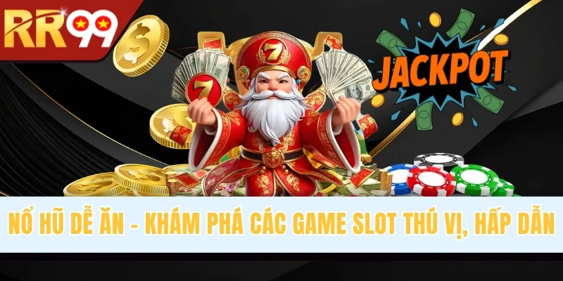 Nổ Hũ Dễ Ăn - Khám Phá Các Game Slot Thú Vị, Hấp Dẫn