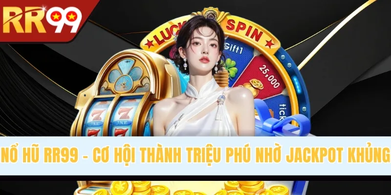 Nổ Hũ RR99 -  Cơ Hội Thành Triệu Phú Nhờ Jackpot Khủng