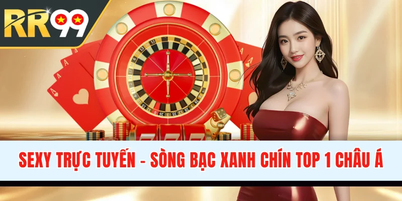 SEXY Trực Tuyến - Sòng Bạc Online Hấp Dẫn Top 1 Châu Á