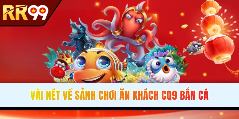 Tổng quan về sảnh game CQ9 Bắn cá