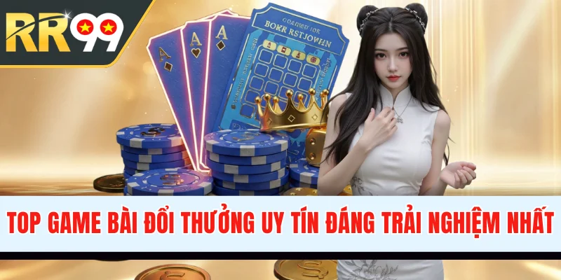 Top Game Bài Đổi Thưởng Uy Tín Đáng Trải Nghiệm Nhất 2026