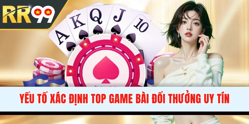 Yếu tố xác định top game bài đổi thưởng uy tín